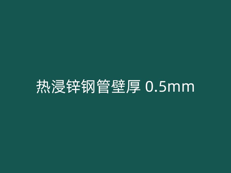 热浸锌钢管壁厚 0.5mm