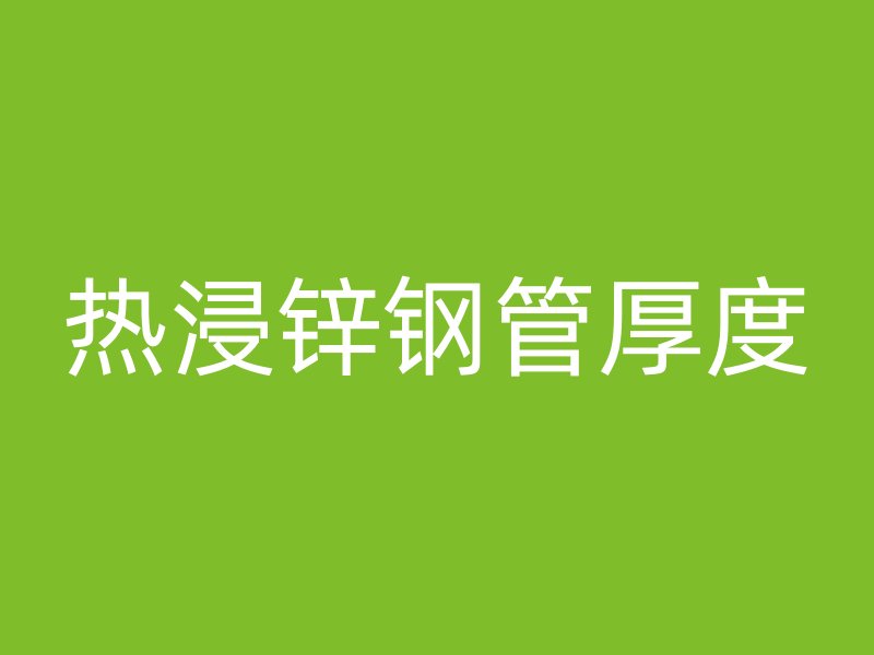 热浸锌钢管厚度