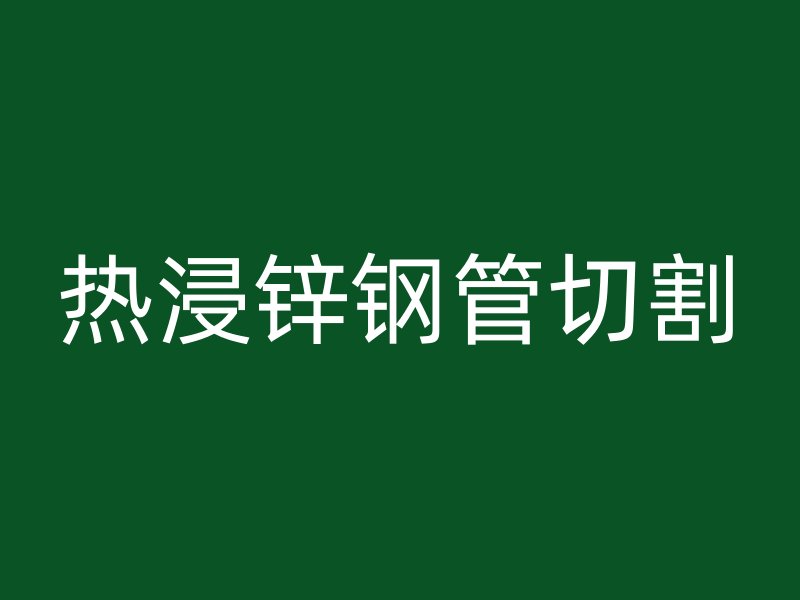 热浸锌钢管切割