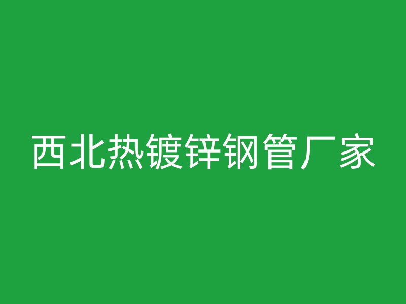 西北热镀锌钢管厂家