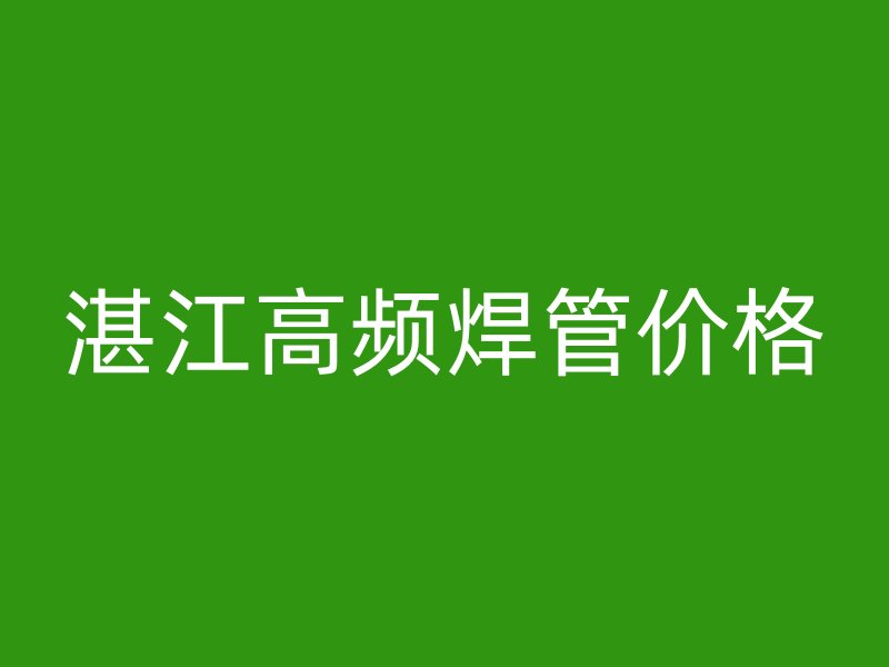 湛江高频焊管价格