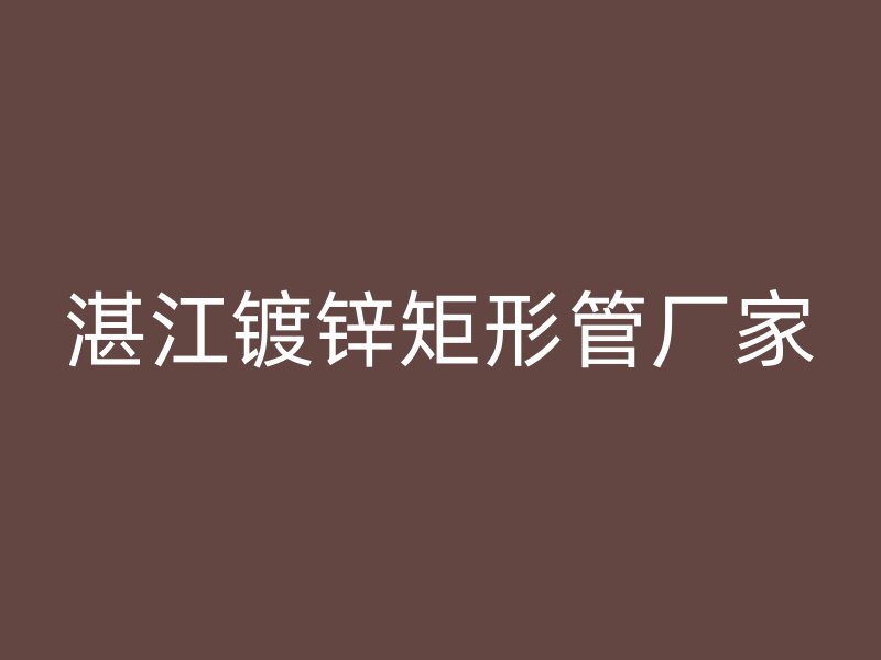 湛江镀锌矩形管厂家