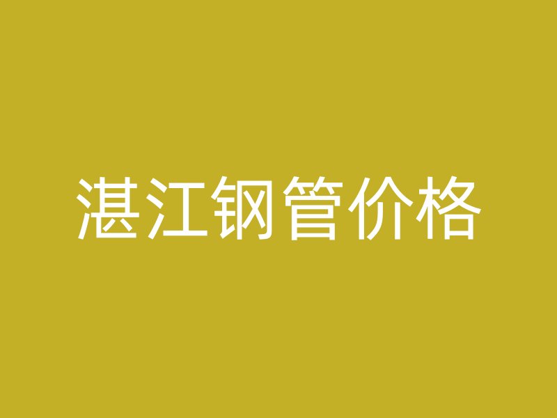 湛江钢管价格