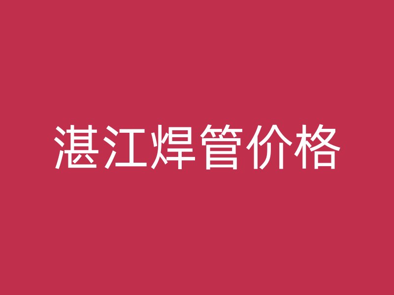 湛江焊管价格