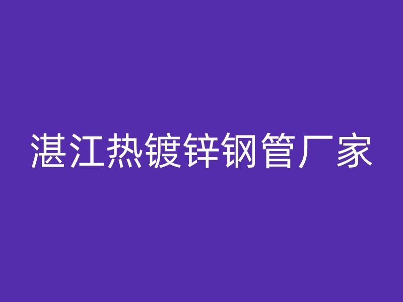 湛江热镀锌钢管厂家