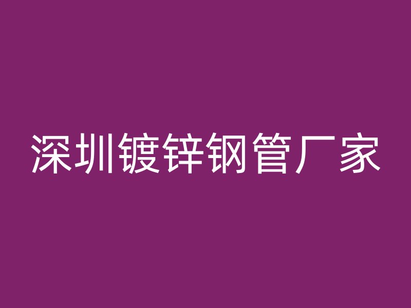 深圳镀锌钢管厂家
