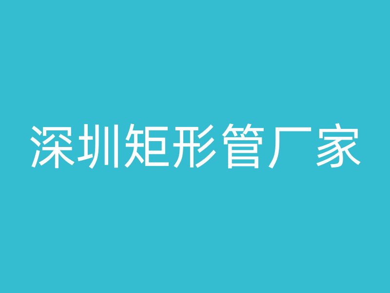 深圳矩形管厂家