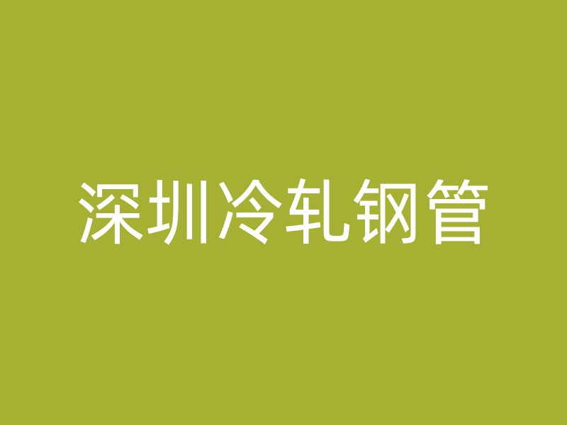 深圳冷轧钢管