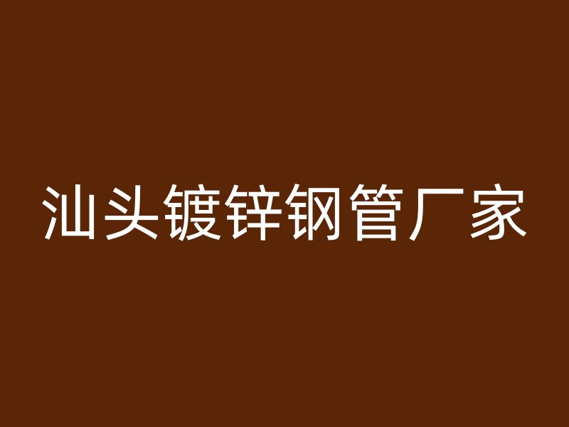 汕头镀锌钢管厂家