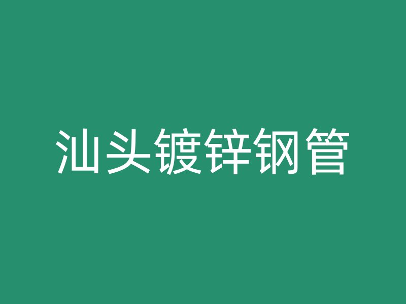 汕头镀锌钢管