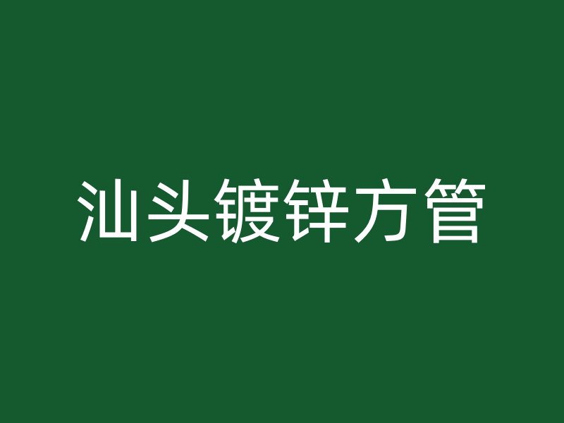 汕头镀锌方管