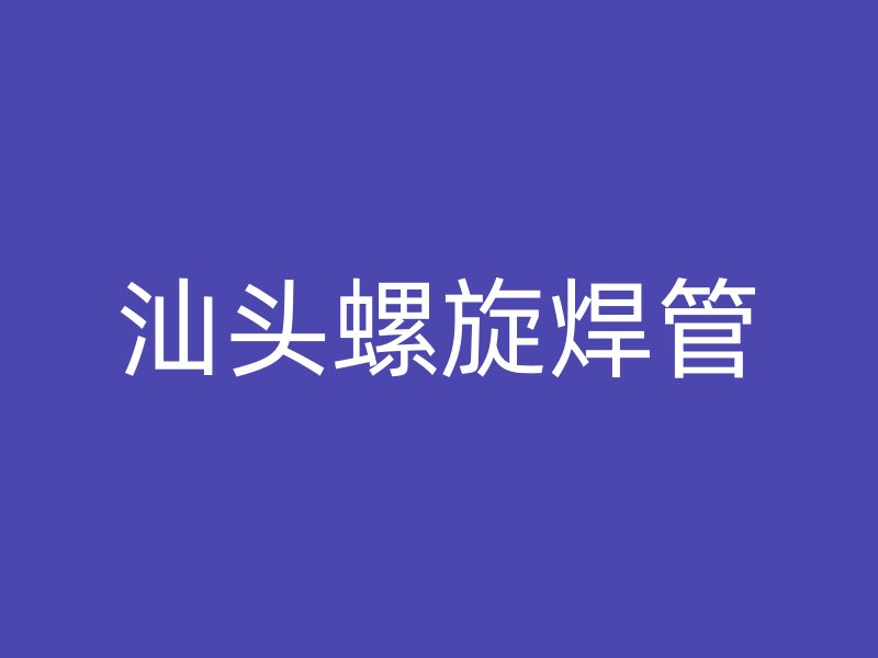 汕头螺旋焊管
