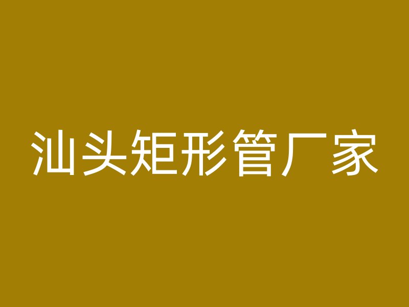 汕头矩形管厂家