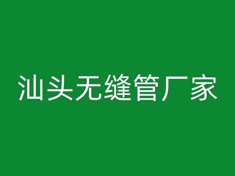 汕头无缝管厂家