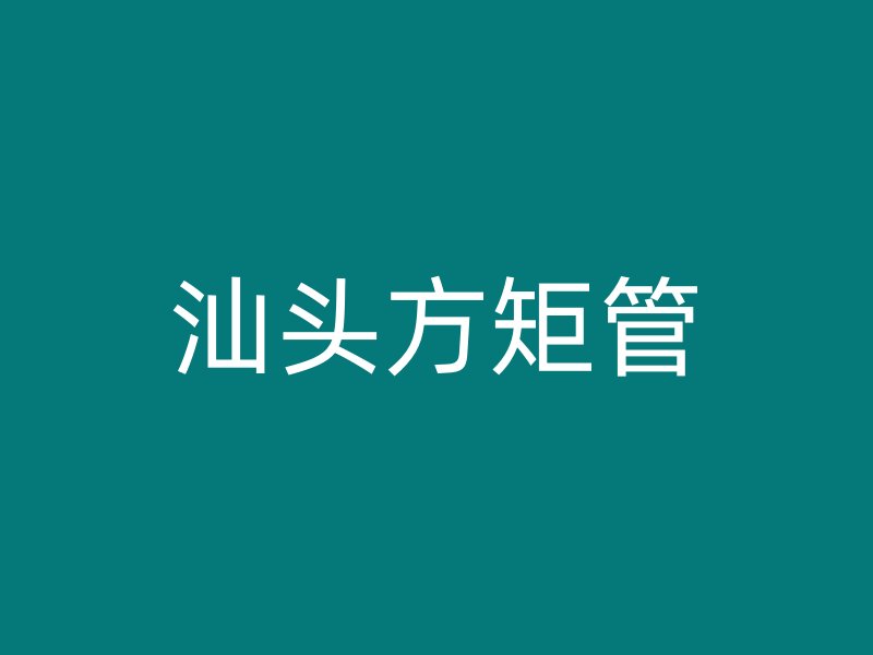 汕头方矩管