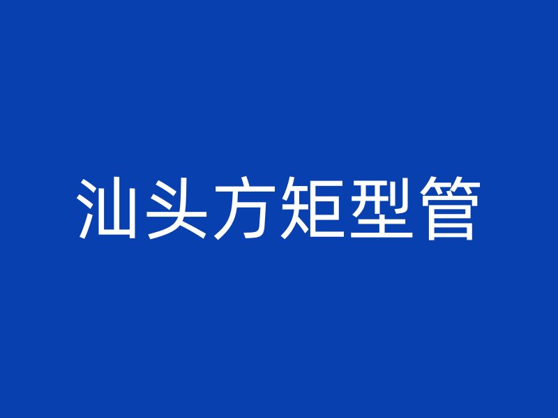 汕头方矩型管