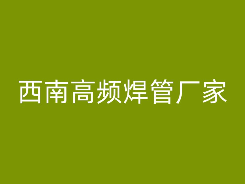 西南高频焊管厂家