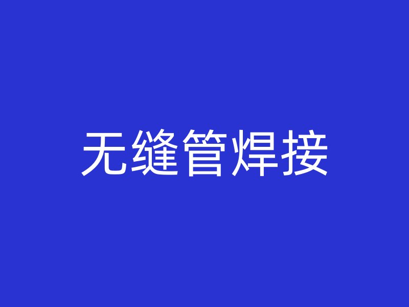 无缝管焊接