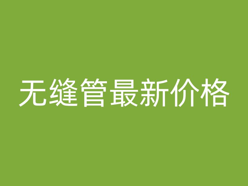 无缝管最新价格