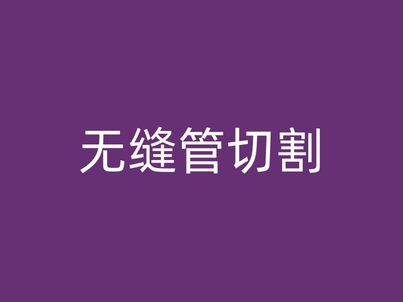 无缝管切割