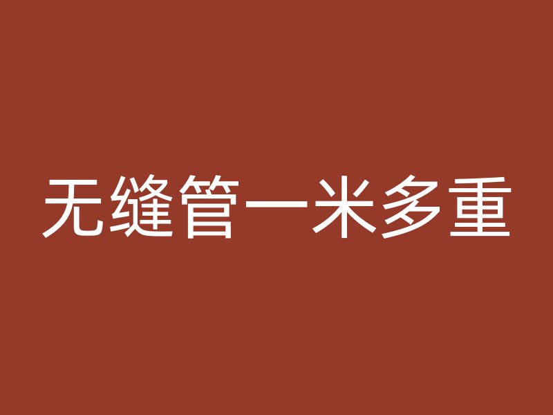 无缝管一米多重