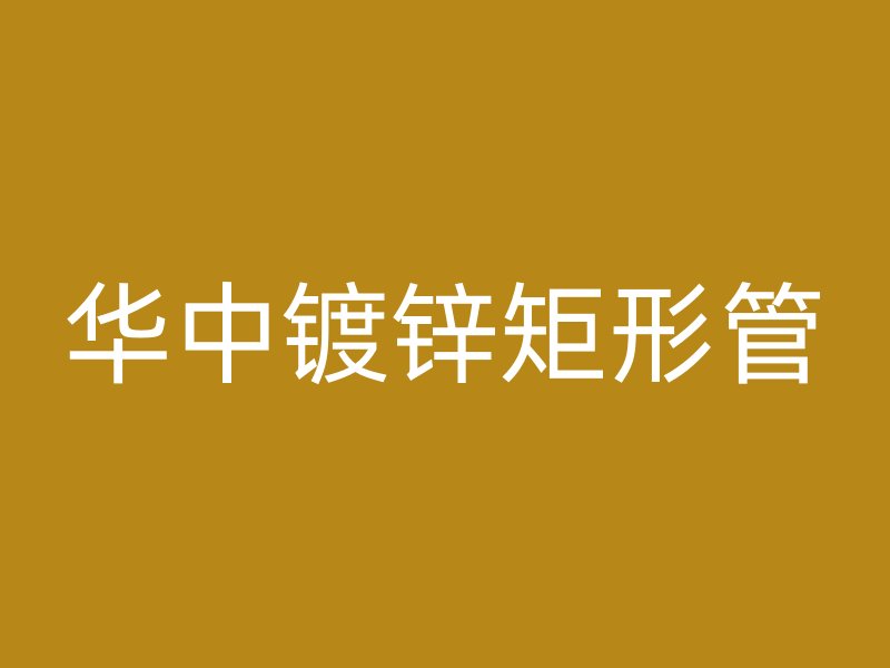 华中镀锌矩形管