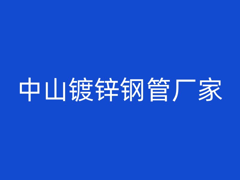 中山镀锌钢管厂家