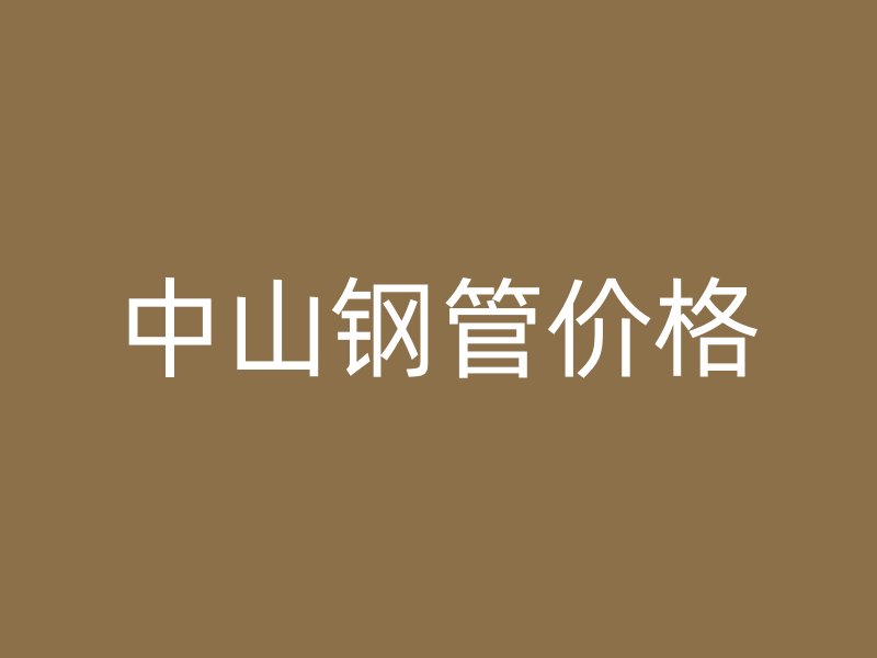 中山钢管价格