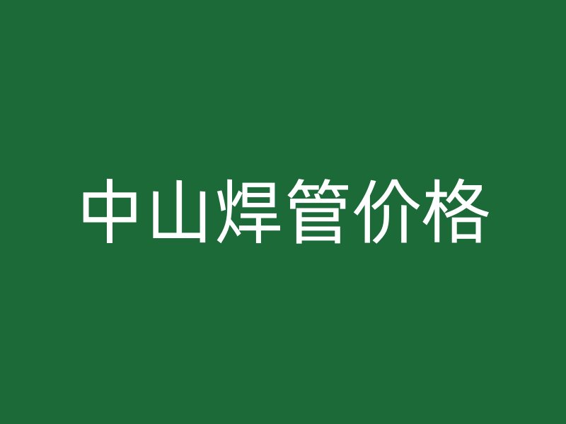 中山焊管价格