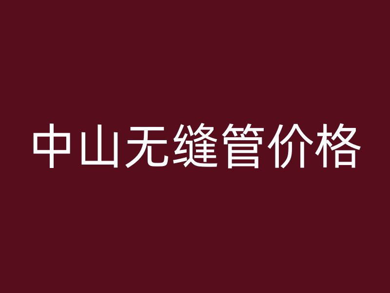 中山无缝管价格