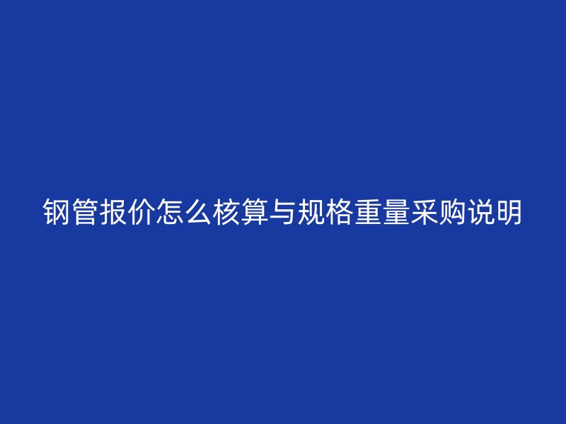 钢管报价怎么核算与规格重量采购说明