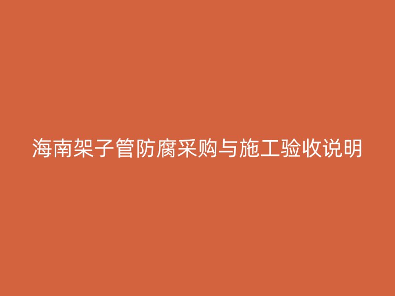 海南架子管防腐采购与施工验收说明