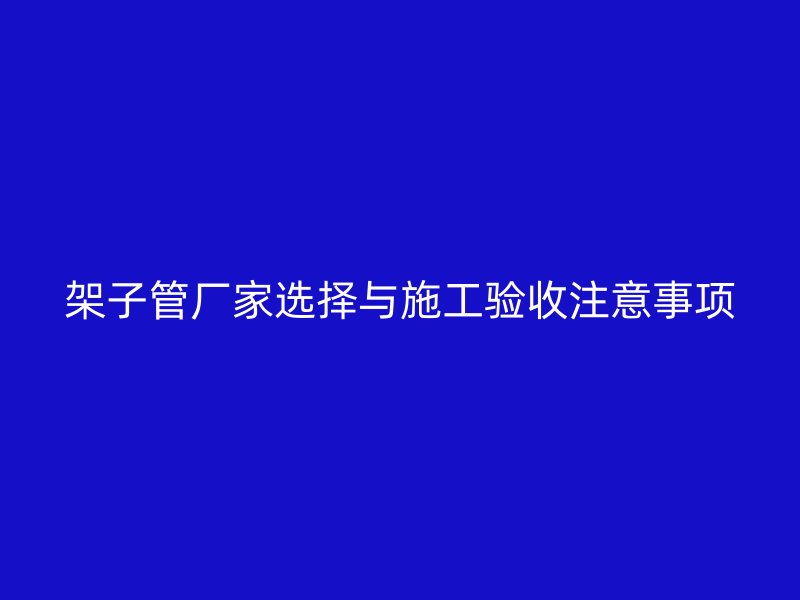 架子管厂家选择与施工验收注意事项