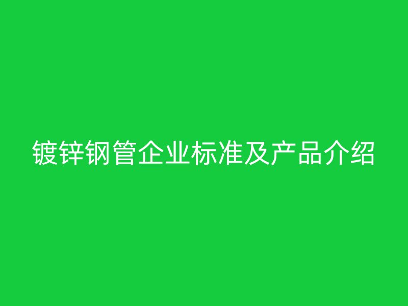 镀锌钢管企业标准及产品介绍