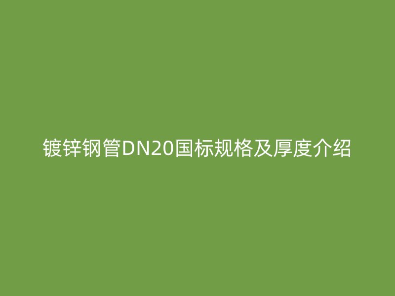 镀锌钢管DN20国标规格及厚度介绍