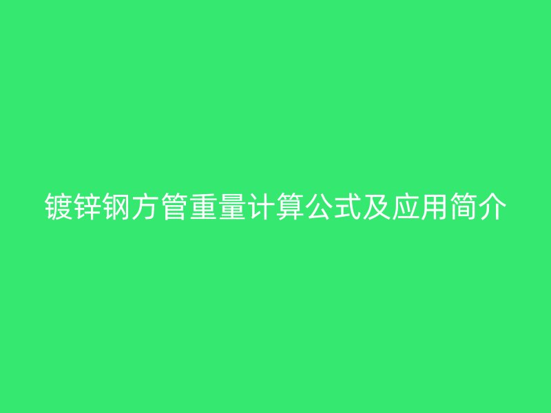 镀锌钢方管重量计算公式及应用简介