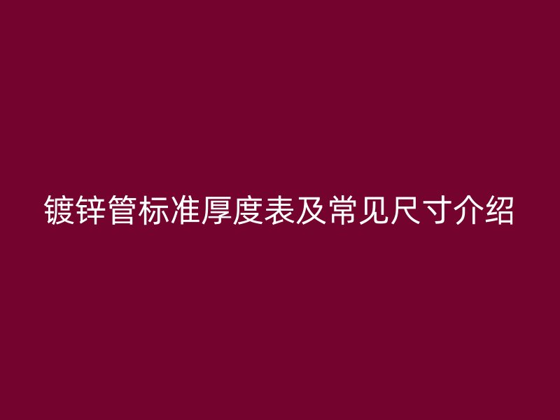 镀锌管标准厚度表及常见尺寸介绍