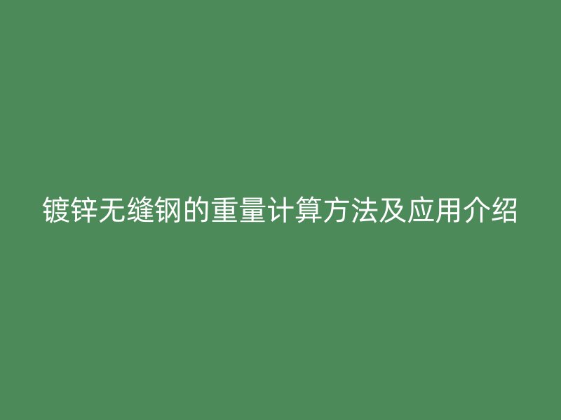 镀锌无缝钢的重量计算方法及应用介绍
