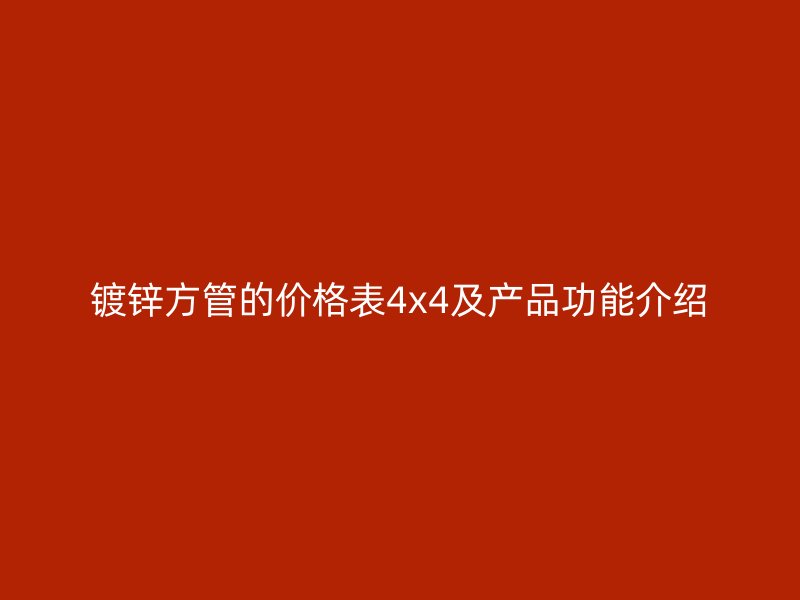 镀锌方管的价格表4x4及产品功能介绍