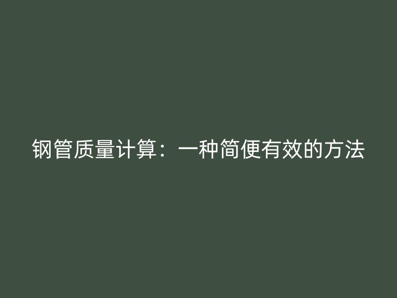 钢管质量计算:一种简便有效的方法