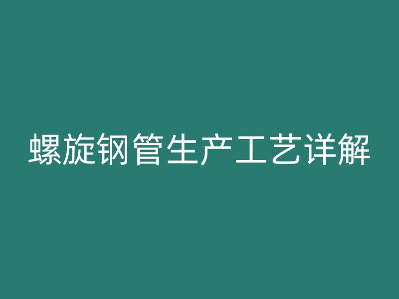 螺旋钢管生产工艺详解