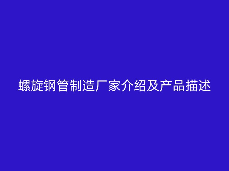 螺旋钢管制造厂家介绍及产品描述