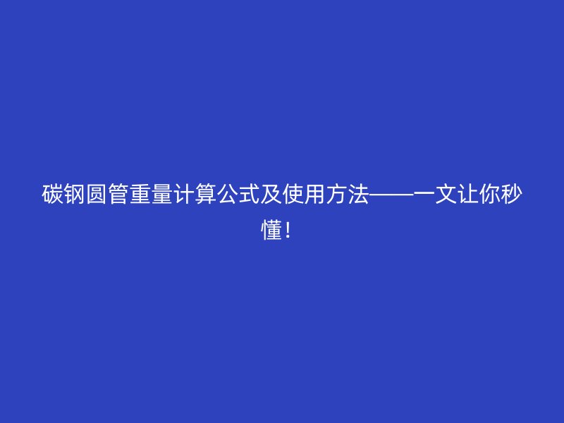 碳钢圆管重量计算公式及使用方法——一文让你秒懂!