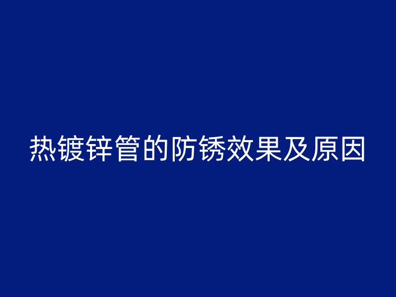 热镀锌管的防锈效果及原因