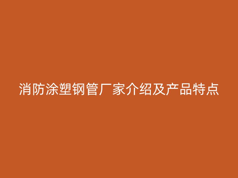 消防涂塑钢管厂家介绍及产品特点