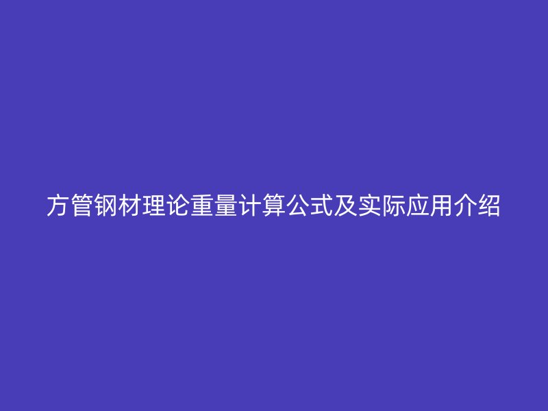 方管钢材理论重量计算公式及实际应用介绍