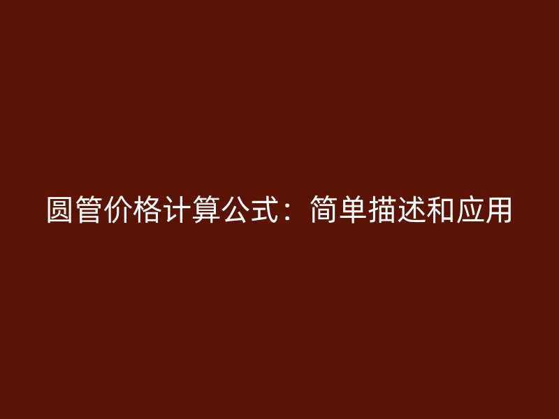 圆管价格计算公式:简单描述和应用