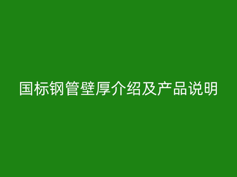 国标钢管壁厚介绍及产品说明