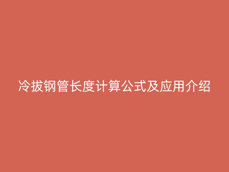 冷拔钢管长度计算公式及应用介绍