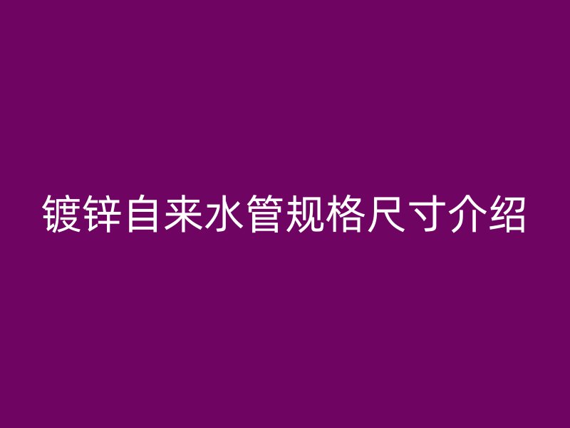 镀锌自来水管规格尺寸介绍